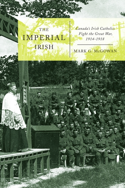 The Imperial Irish : Canada's Irish Catholics Fight the Great War, 1914-1918 Volume 2, Hardback Book