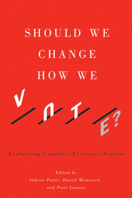 Should We Change How We Vote? : Evaluating Canada's Electoral System, PDF eBook