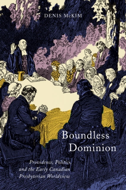 Boundless Dominion : Providence, Politics, and the Early Canadian Presbyterian Worldview Volume 2, Hardback Book
