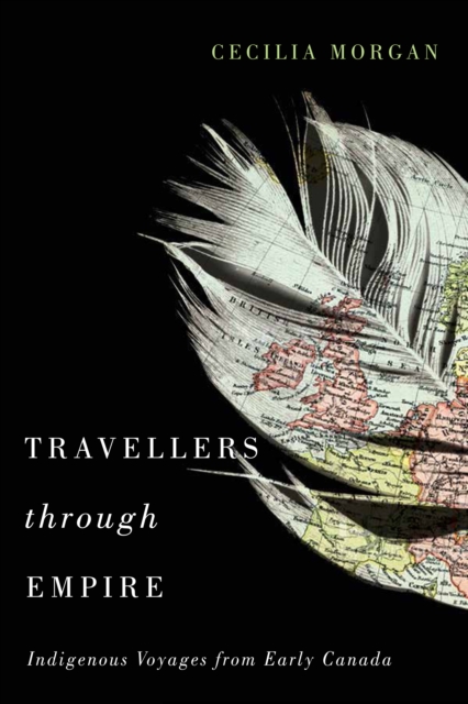 Travellers Through Empire : Indigenous Voyages from Early Canada Volume 91, Hardback Book