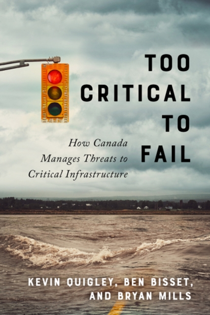Too Critical to Fail : How Canada Manages Threats to Critical Infrastructure, Hardback Book