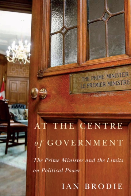 At the Centre of Government : The Prime Minister and the Limits on Political Power, Hardback Book
