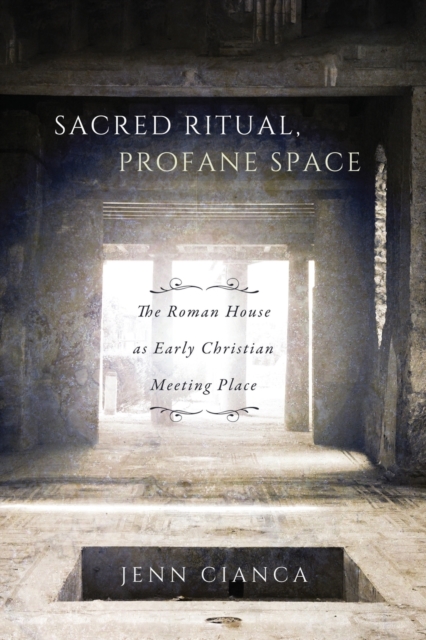 Sacred Ritual, Profane Space : The Roman House as Early Christian Meeting Place Volume 1, Paperback / softback Book