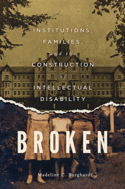 Broken : Institutions, Families, and the Construction of Intellectual Disability Volume 50, Paperback / softback Book