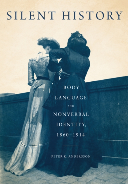 Silent History : Body Language and Nonverbal Identity, 1860-1914, PDF eBook