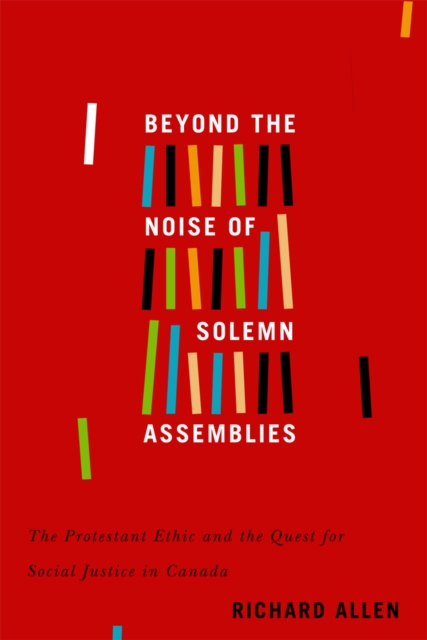 Beyond the Noise of Solemn Assemblies : The Protestant Ethic and the Quest for Social Justice in Canada, EPUB eBook