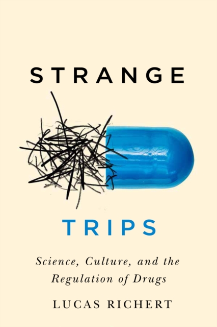 Strange Trips : Science, Culture, and the Regulation of Drugs Volume 51, Hardback Book