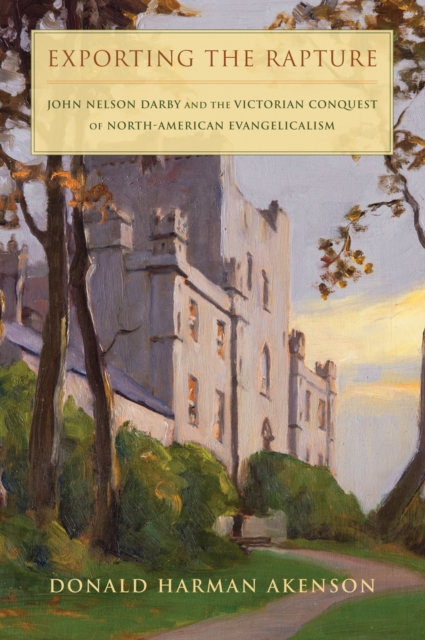 Exporting the Rapture : John Nelson Darby and the Victorian Conquest of North American Evangelicalism, PDF eBook