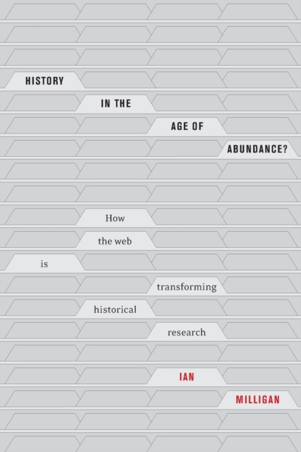 History in the Age of Abundance? : How the Web Is Transforming Historical Research, Paperback / softback Book