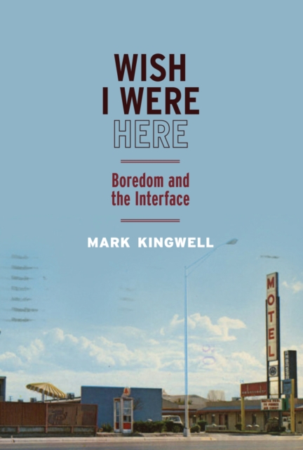 Wish I Were Here : Boredom and the Interface, Hardback Book