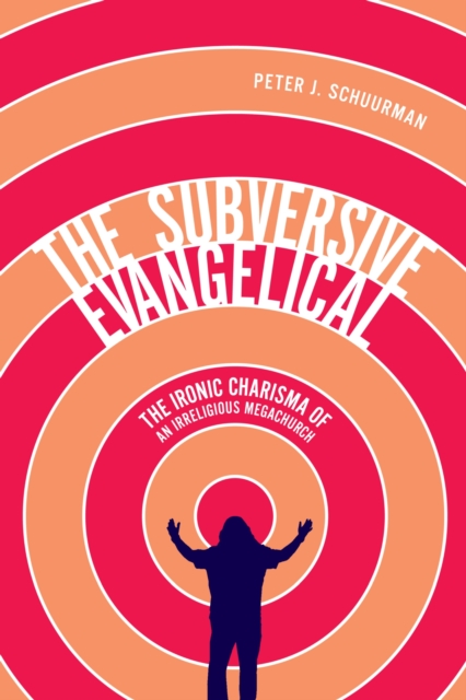 The Subversive Evangelical : The Ironic Charisma of an Irreligious Megachurch Volume 6, Hardback Book