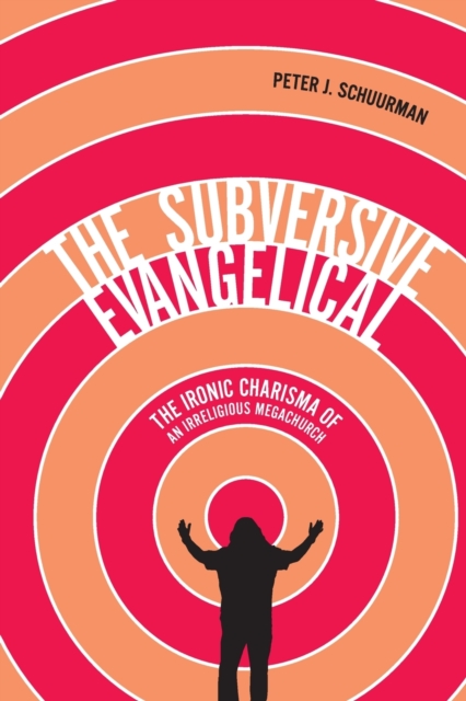 The Subversive Evangelical : The Ironic Charisma of an Irreligious Megachurch Volume 6, Paperback / softback Book