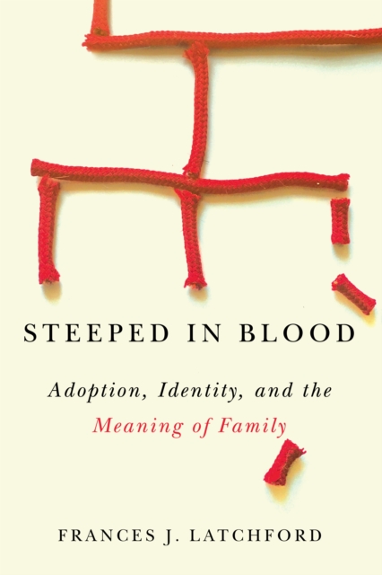 Steeped in Blood : Adoption, Identity, and the Meaning of Family, PDF eBook