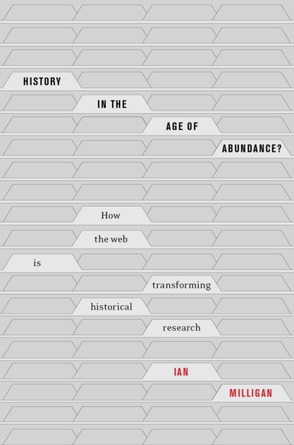 History in the Age of Abundance? : How the Web Is Transforming Historical Research, PDF eBook