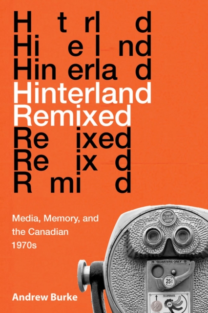 Hinterland Remixed : Media, Memory, and the Canadian 1970s, Hardback Book