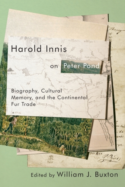 Harold Innis on Peter Pond : Biography, Cultural Memory, and the Continental Fur Trade, Paperback / softback Book