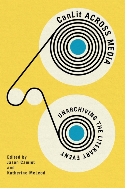 CanLit Across Media : Unarchiving the Literary Event, Paperback / softback Book
