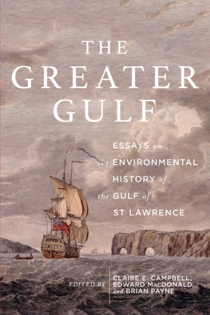 The Greater Gulf : Essays on the Environmental History of the Gulf of St Lawrence, Paperback / softback Book