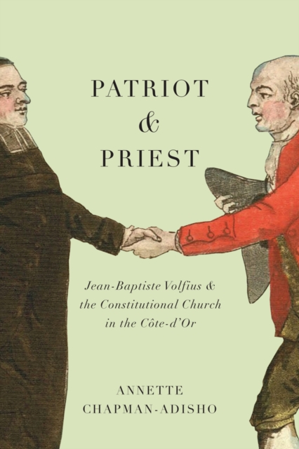 Patriot and Priest : Jean-Baptiste Volfius and the Constitutional Church in the Cote-d'Or Volume 2, Hardback Book
