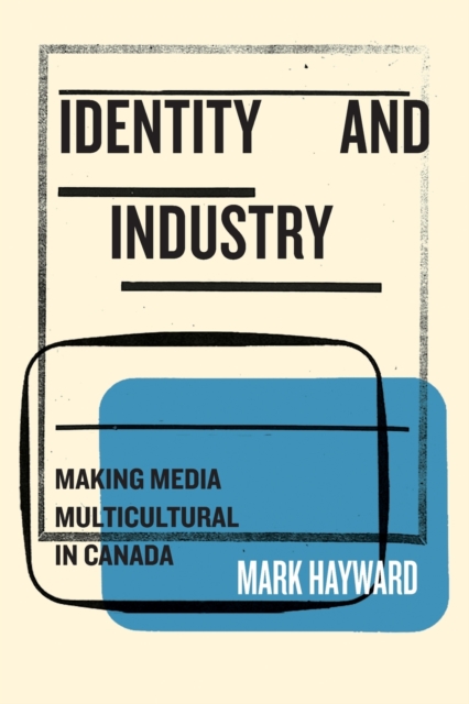 Identity and Industry : Making Media Multicultural in Canada, Paperback / softback Book