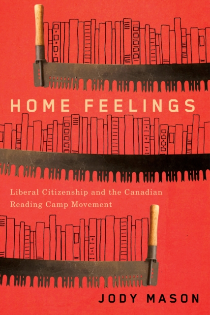 Home Feelings : Liberal Citizenship and the Canadian Reading Camp Movement Volume 249, Hardback Book