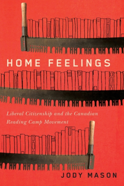 Home Feelings : Liberal Citizenship and the Canadian Reading Camp Movement Volume 249, Paperback / softback Book