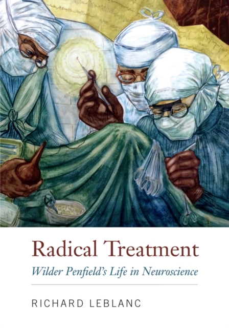 Radical Treatment : Wilder Penfield's Life in Neuroscience, Hardback Book