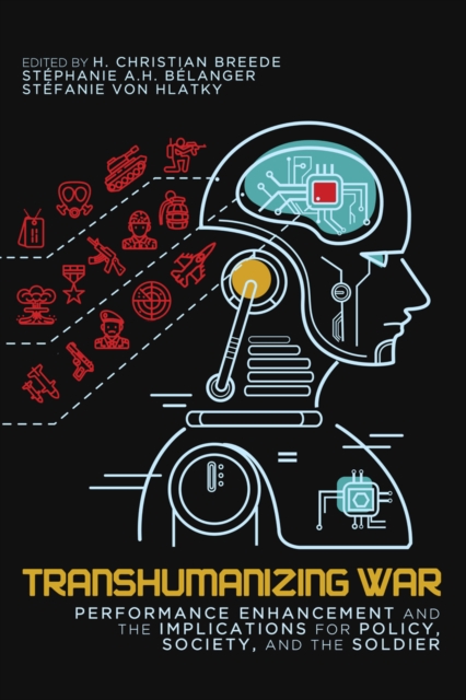 Transhumanizing War : Performance Enhancement and the Implications for Policy, Society, and the Soldier, Hardback Book
