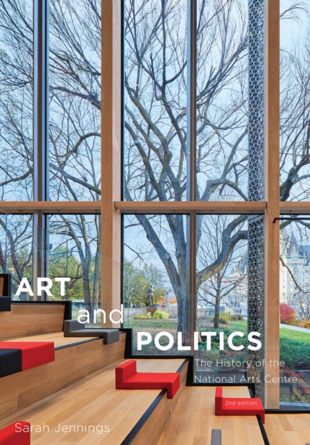 Art and Politics : The History of the National Arts Centre, Second Edition, Hardback Book