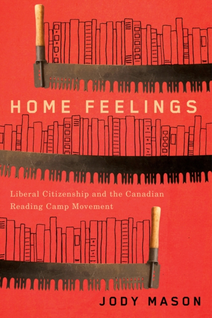 Home Feelings : Liberal Citizenship and the Canadian Reading Camp Movement, PDF eBook