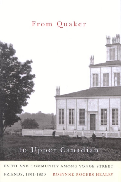 From Quaker to Upper Canadian : Faith and Community among Yonge Street Friends, 1801-1850, PDF eBook