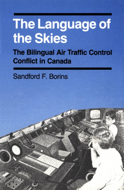 Language of the Skies : The Bilingual Air Traffic Control Conflict in Canada, PDF eBook