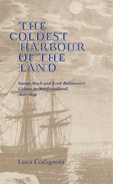 Coldest Harbour in the Land : Simon Stock and Lord Baltimore's Colony in Newfoundland, 1621-1649, PDF eBook