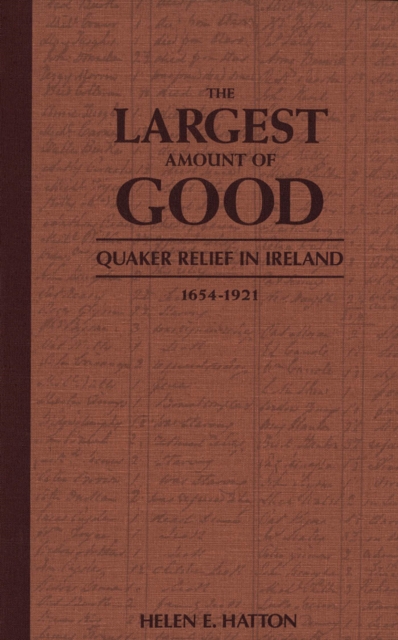 Largest Amount of Good : Quaker Relief in Ireland, 1654-1921, PDF eBook