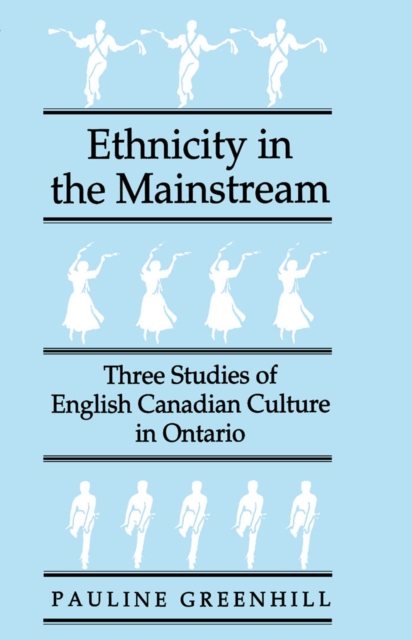 Ethnicity in the Mainstream : Three Studies of English Canadian Culture in Ontario, PDF eBook