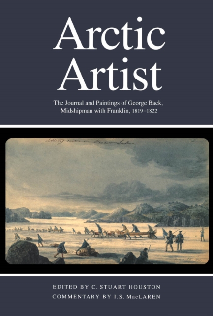 Arctic Artist : The Journal and Paintings of George Back, Midshipman with Franklin, 1819-1822, PDF eBook