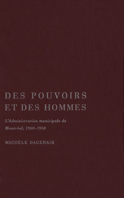 Des pouvoirs et des hommes : L'administration municipale de Montreal, 1900-1950, PDF eBook