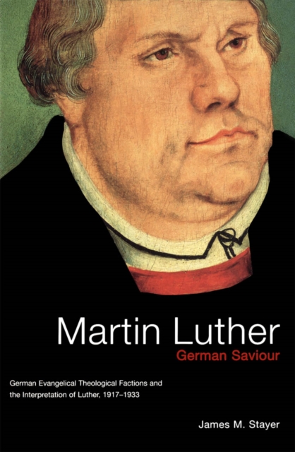 Martin Luther, German Saviour : German Evangelical Theological Factions and the Interpretation of Luther, 1917-1933, PDF eBook