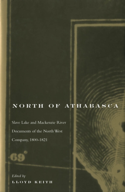 North of Athabasca : Slave Lake and Mackenzie River Documents of North West Company, 1800-1821, PDF eBook