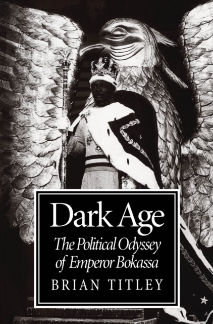 Dark Age : The Political Odyssey of Emperor Bokassa, PDF eBook