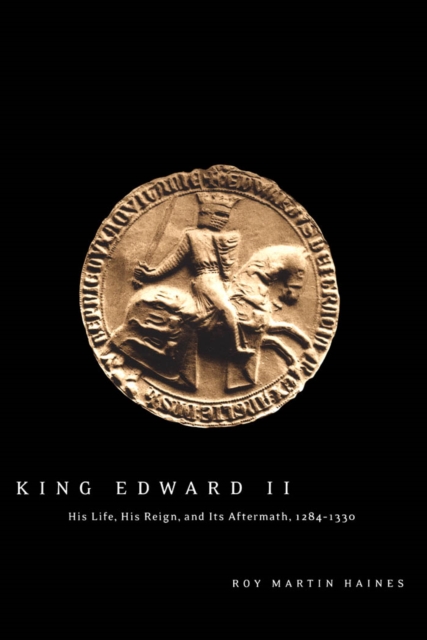 King Edward II : His Life, His Reign, and Its Aftermath, 1284-1330, PDF eBook