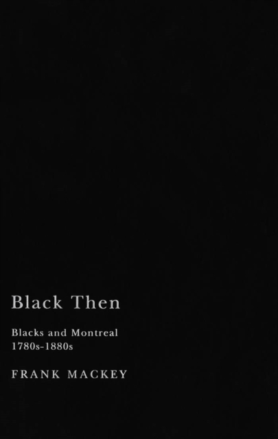Black Then : Blacks and Montreal, 1780s-1880s, PDF eBook