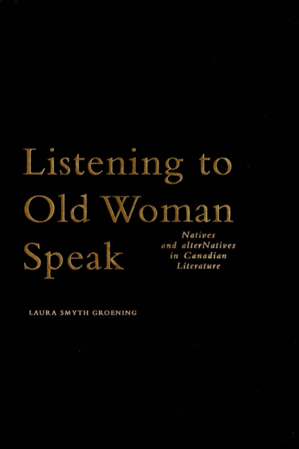 Listening to Old Woman Speak : Natives and alterNatives in Canadian Literature, PDF eBook