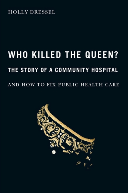 Who Killed the Queen? : The Story of a Community Hospital and How to Fix Public Health Care, PDF eBook
