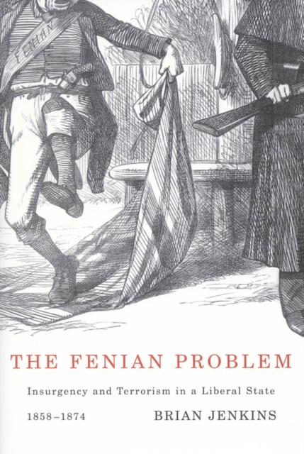 Fenian Problem : Insurgency and Terrorism in a Liberal State, 1858-1874, PDF eBook