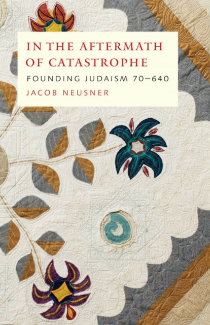In the Aftermath of Catastrophe : Founding Judaism 70-640, PDF eBook