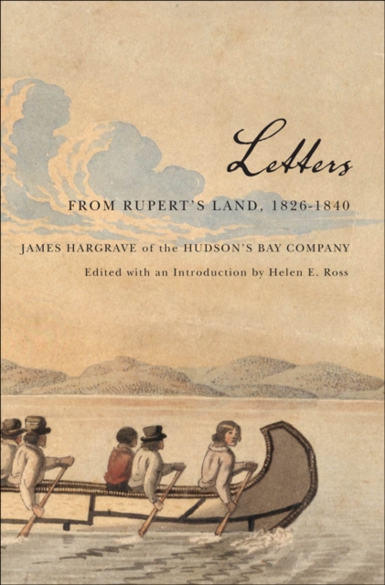 Letters from Rupert's Land, 1826-1840 : James Hargrave of the Hudson's Bay Company, PDF eBook