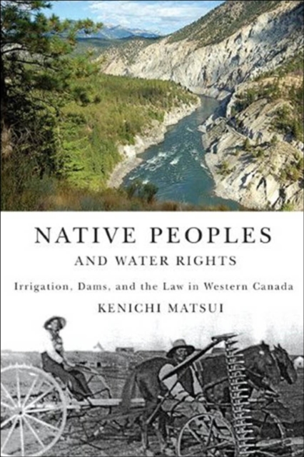 Native Peoples and Water Rights : Irrigation, Dams, and the Law in Western Canada, PDF eBook