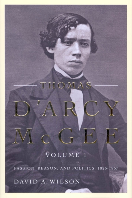 Thomas D'Arcy McGee : Passion, Reason, and Politics, 1825-1857, EPUB eBook
