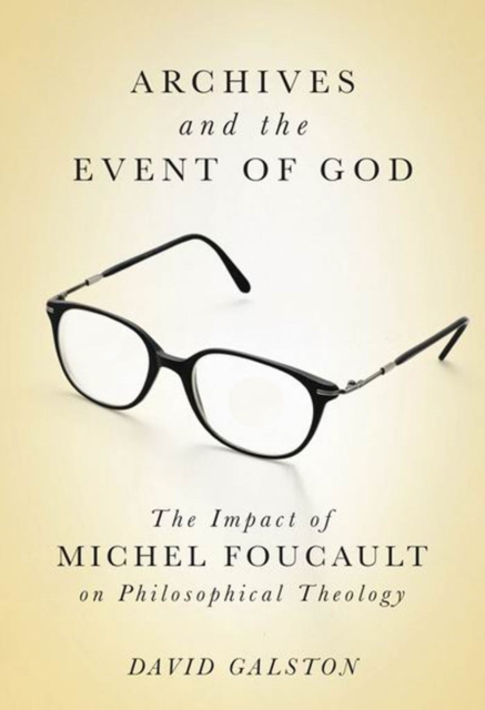 Archives and the Event of God : The Impact of Michel Foucault on Philosophical Theology, PDF eBook